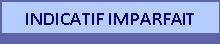 INDICATIF IMPARFAIT
