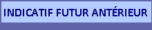 INDICATIF FUTUR ANT�RIEUR