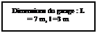 Zone de Texte: Dimensions du garage : L = 7 m, l =3 m
 
